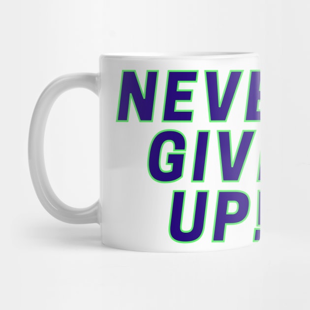 Never Give Up! by ClothingMugsAndMore